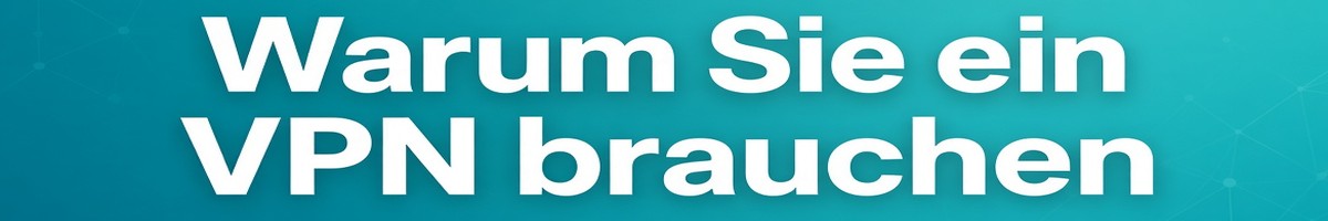 Warum Sie ein VPN brauchen